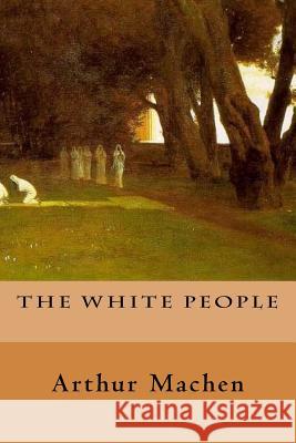 The White People Arthur Machen 9781986100724 Createspace Independent Publishing Platform - książka