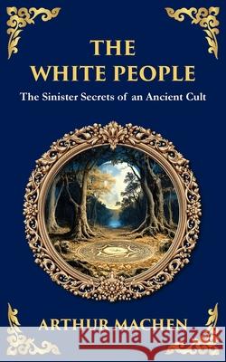 The White People: A Legendary Tale of Occult and Supernatural Horror Arthur Machen Tim Zengerink 9781806290406 Library of Alexandria - książka