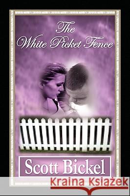 The White Picket Fence Scott Bickel 9781450016810 Xlibris Corporation - książka