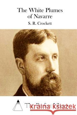 The White Plumes of Navarre S. R. Crockett The Perfect Library 9781511702232 Createspace - książka