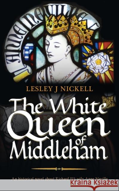 The White Queen of Middleham: An Historical Novel About Richard III's Wife Anne Neville Lesley J. Nickell 9781861512086 Mereo Books - książka