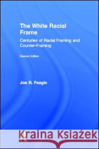 The White Racial Frame: Centuries of Racial Framing and Counter-Framing Joe R. Feagin 9780415657617 Routledge - książka