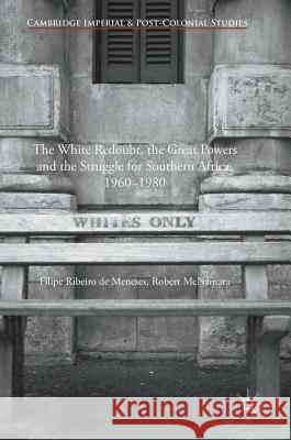 The White Redoubt, the Great Powers and the Struggle for Southern Africa, 1960-1980 Filipe Ribeiro D Robert McNamara 9781137447579 Palgrave MacMillan - książka