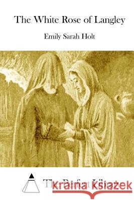 The White Rose of Langley Emily Sarah Holt The Perfect Library 9781511973144 Createspace - książka