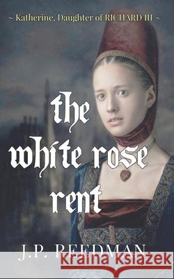 The White Rose Rent: Katherine, Daughter of Richard III J. P. Reedman 9781720166023 Independently Published - książka