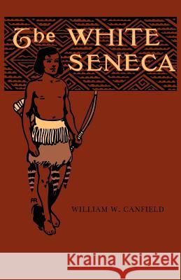 The White Seneca William W. Canfield G. A. Harker 9780977678600 Salem Ridge Press - książka