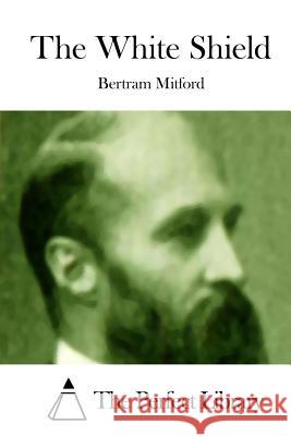 The White Shield Bertram Mitford The Perfect Library 9781512185737 Createspace - książka