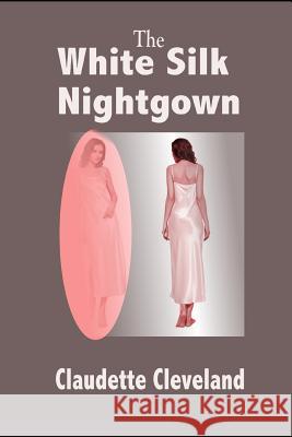 The White Silk Nightgown Claudette Cleveland 9781719921978 Independently Published - książka