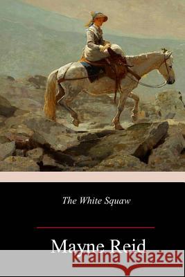 The White Squaw Mayne Reid 9781986690461 Createspace Independent Publishing Platform - książka