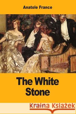 The White Stone Anatole France Charles Emile Roche 9781548963514 Createspace Independent Publishing Platform - książka