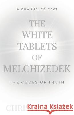 The White Tablets of Melchizedek: The Codes of Truth Christina Rice   9781959513049 Golden Hour Publishing - książka