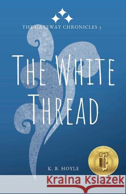 The White Thread: The Gateway Chronicles 3 K. B. Hoyle 9781722331764 Createspace Independent Publishing Platform - książka