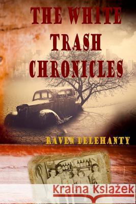 The White trash Chronicles Delehanty, Raven L. 9781725546196 Createspace Independent Publishing Platform - książka
