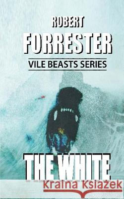 The White: Vile Beasts Series Robert Forrester 9781511921893 Createspace - książka