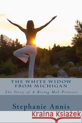 The White Widow From Michigan: The Story of A Rising Mob Princess Ann, Stephanie 9781468090215 Createspace - książka