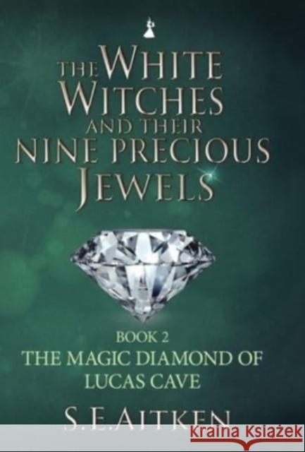 The White Witches and Their Nine Precious Jewels: Book 2 The Magic Diamond of Lucas Cave S. E. Aitken 9781739827809 S.E.Aitken - książka