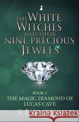 The White Witches and Their Nine Precious Jewels: The Magic Diamond of Lucas Cave S. E. Aitken 9781527253384 S.E.Aitken - książka