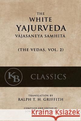 The White Yajurveda: Vajasaneya-Samhita Anonymous                                Ralph T. H. Griffth Jon W. Fergus 9781542459105 Createspace Independent Publishing Platform - książka