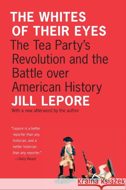The Whites of Their Eyes: The Tea Party's Revolution and the Battle Over American History Lepore, Jill 9780691153001  - książka