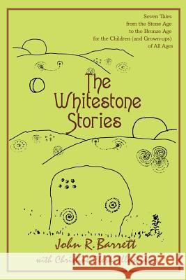 The Whitestone Stories: Seven Tales from the Stone Age to the Bronze Age for the Children (and Grown-ups) of All Ages Barrett, John R. 9780595424351 iUniverse - książka