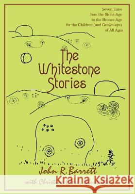 The Whitestone Stories: Seven Tales from the Stone Age to the Bronze Age for the Children (and Grown-ups) of All Ages Barrett, John R. 9780595679980 iUniverse - książka
