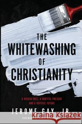 The Whitewashing of Christianity: A Hidden Past, A Hurtful Present, and A Hopeful Future Jerome Gay 9781953156020 13th & Joan - książka