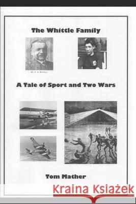 The Whittle Family: A Tale of Sport and Two Wars Tom Mather 9781973102304 Independently Published - książka