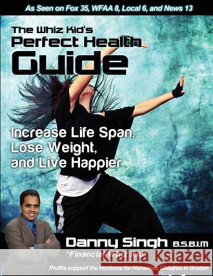 The Whiz Kid's Perfect Health Guide: Increase Life Span, Lose Weight, and Live Happier Danny Singh 9781491217610 Createspace - książka