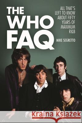 The Who FAQ: All That's Left to Know About Fifty Years of Maximum R&B Segretto, Mike 9781480361034 Backbeat Books - książka