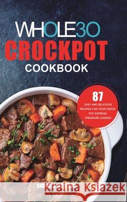 The Whole30 Crockpot Cookbook: 87 Easy and Delicious Recipes for Your Crock Pot Express Pressure Cooker Carmela Madison 9781801219952 Rodney Barton - książka