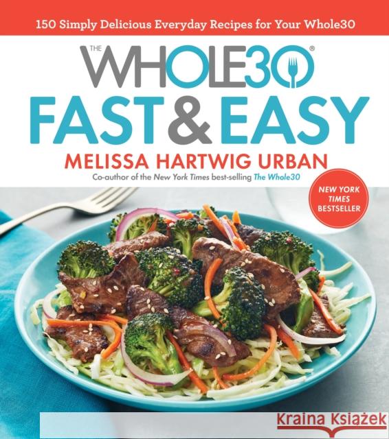 The Whole30 Fast & Easy Cookbook: 150 Simply Delicious Everyday Recipes for Your Whole30 Melissa Hartwig 9781328839206 HarperCollins - książka