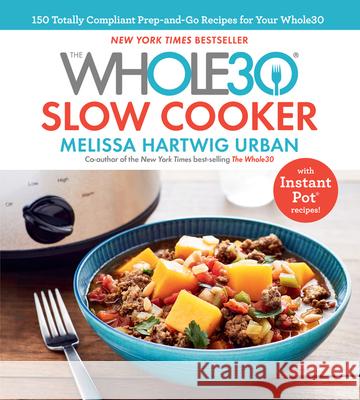 The Whole30 Slow Cooker: 150 Totally Compliant Prep-And-Go Recipes for Your Whole30 -- With Instant Pot Recipes Melissa Hartwig 9781328531049 Houghton Mifflin - książka