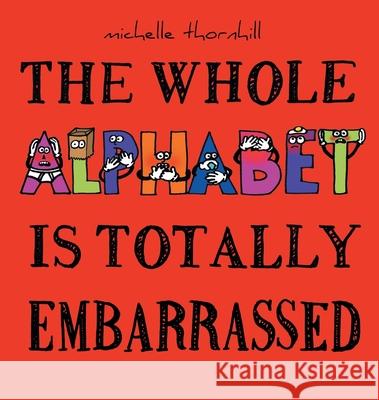 The Whole Alphabet Is Totally Embarrassed Michelle M. Thornhill 9781999262020 Michelle Thornhill - książka