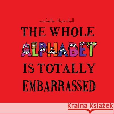 The Whole Alphabet Is Totally Embarrassed Michelle Thornhill 9781999262037 Readosaurus Press - książka