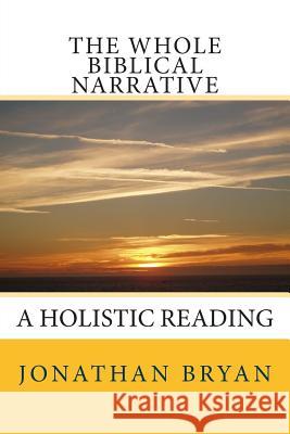 The Whole Biblical Narrative: A Holistic Reading Jonathan Bryan 9781484843314 Createspace - książka