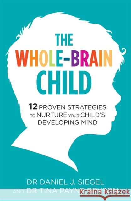 The Whole-Brain Child: 12 Proven Strategies to Nurture Your Child's Developing Mind Daniel J Siegel 9781780338378 Little, Brown Book Group - książka