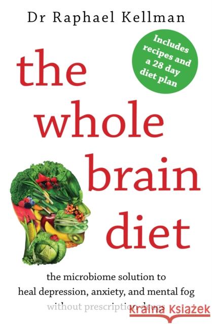 The Whole Brain Diet: the microbiome solution to heal depression, anxiety, and mental fog without prescription drugs Dr Raphael (Physician) Kellman 9781911344827 Scribe Publications - książka