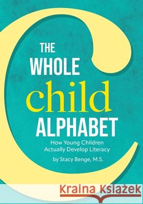 The Whole Child Alphabet: How Young Children Actually Develop Literacy M. S. Stacy Benge 9780942702859 Exchange Press - książka