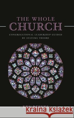 The Whole Church: Congregational Leadership Guided by Systems Theory Kenneth Reeves 9781538127339 Rowman & Littlefield Publishers - książka