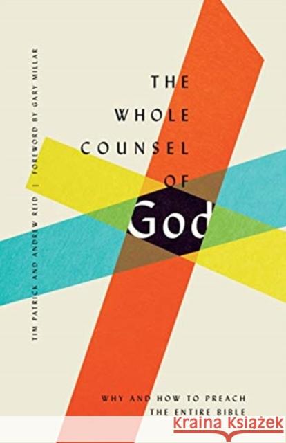 The Whole Counsel of God: Why and How to Preach the Entire Bible Tim Patrick Andrew Reid J. Gary Millar 9781433560071 Crossway Books - książka