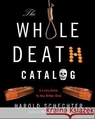 The Whole Death Catalog: A Lively Guide to the Bitter End Harold Schechter 9780345499646 Ballantine Books - książka