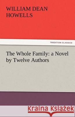 The Whole Family: A Novel by Twelve Authors Howells, William Dean 9783842427563 tredition GmbH - książka