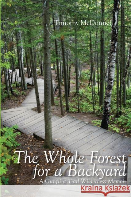 The Whole Forest for a Backyard: A Gunflint Trail Wilderness Memoir Timothy McDonnell 9780878396467 North Star Press of St. Cloud - książka