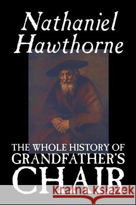 The Whole History of Grandfather's Chair by Nathaniel Hawthorne, Fiction, Classics Hawthorne, Nathaniel 9781598181296 Aegypan - książka