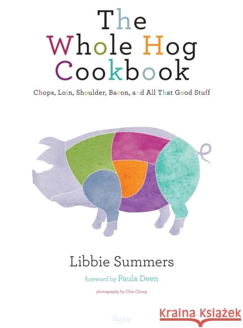 The Whole Hog Cookbook: Chops, Loin, Shoulder, Bacon, and All That Good Stuff Summers, Libbie 9780847836826 Rizzoli International Publications - książka