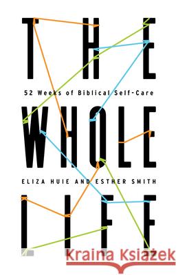 The Whole Life: 52 Weeks of Biblical Self-Care Eliza Huie 9781645071358 New Growth Press - książka