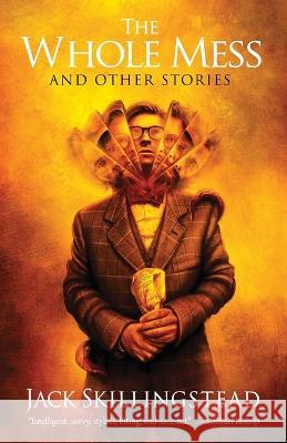 The Whole Mess and Other Stories Jack Skillingstead 9781958880128 Fairwood Press LLC - książka