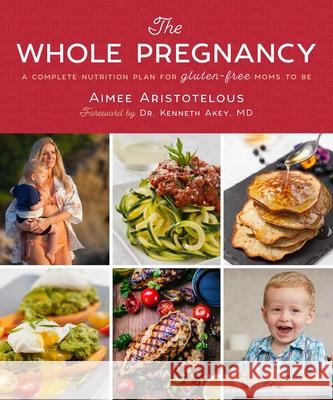 The Whole Pregnancy: A Complete Nutrition Plan for Gluten-Free Moms to Be Aimee Aristotelous Dr Kenneth Akey 9781510735583 Skyhorse Publishing - książka