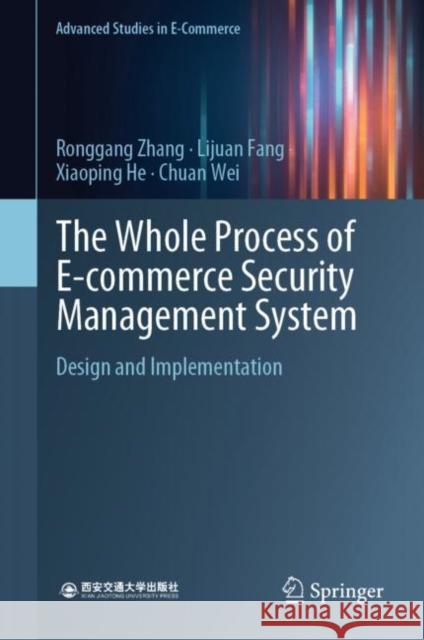 The Whole Process of E-commerce Security Management System: Design and Implementation Ronggang Zhang Lijuan Fang Xiaoping He 9789811994579 Springer - książka