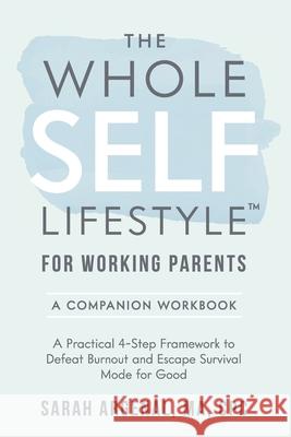 The Whole SELF Lifestyle for Working Parents Companion Workbook: A Practical 4-Step Framework to Defeat Burnout and Escape Survival Mode for Good Sarah Argenal 9781735125428 Argenal Institute LLC - książka